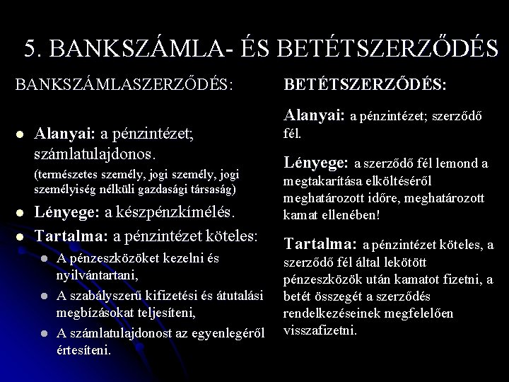 5. BANKSZÁMLA- ÉS BETÉTSZERZŐDÉS BANKSZÁMLASZERZŐDÉS: l Alanyai: a pénzintézet; számlatulajdonos. (természetes személy, jogi személyiség