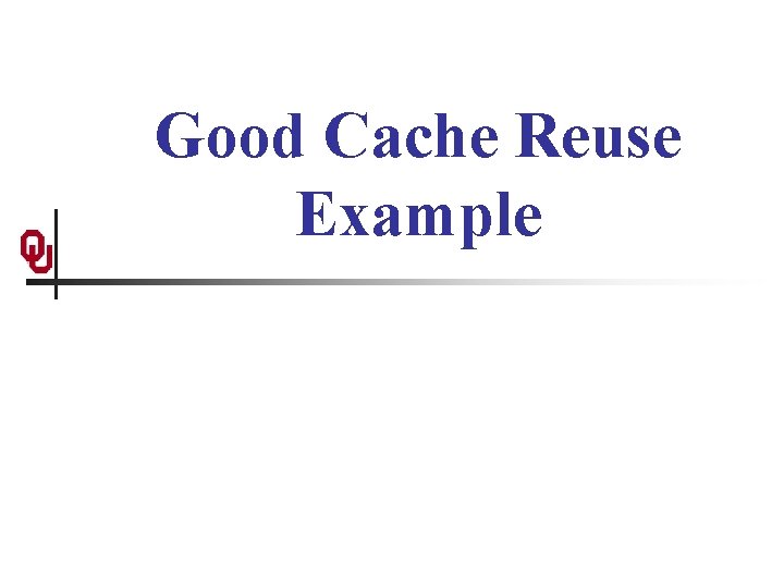 Good Cache Reuse Example 