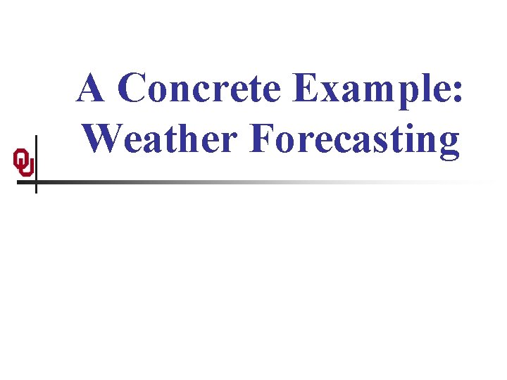 A Concrete Example: Weather Forecasting 