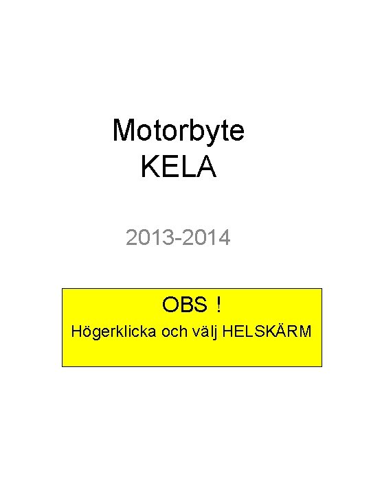 Motorbyte KELA 2013 -2014 OBS ! Högerklicka och välj HELSKÄRM 