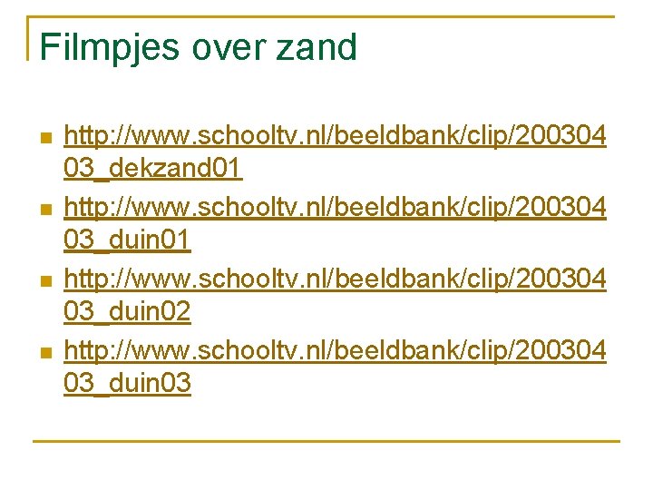 Filmpjes over zand n n http: //www. schooltv. nl/beeldbank/clip/200304 03_dekzand 01 http: //www. schooltv.