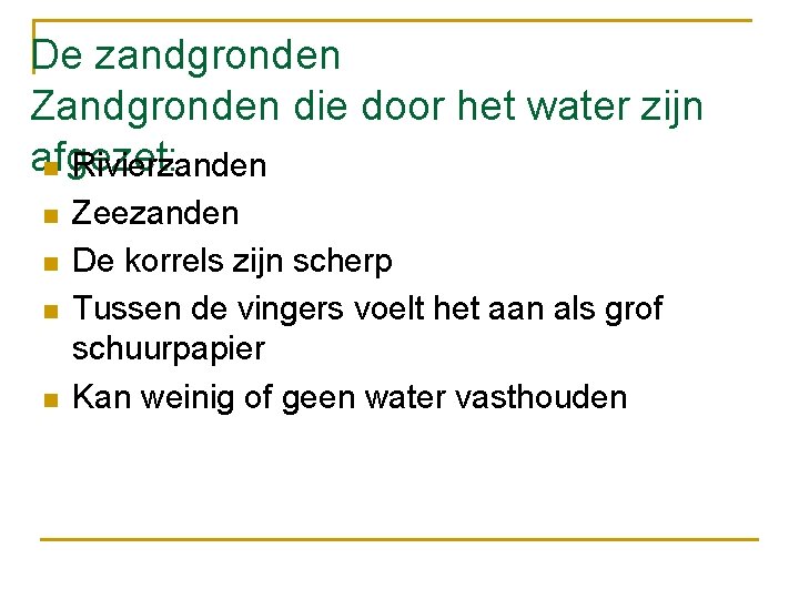 De zandgronden Zandgronden die door het water zijn afgezet: n Rivierzanden n n Zeezanden