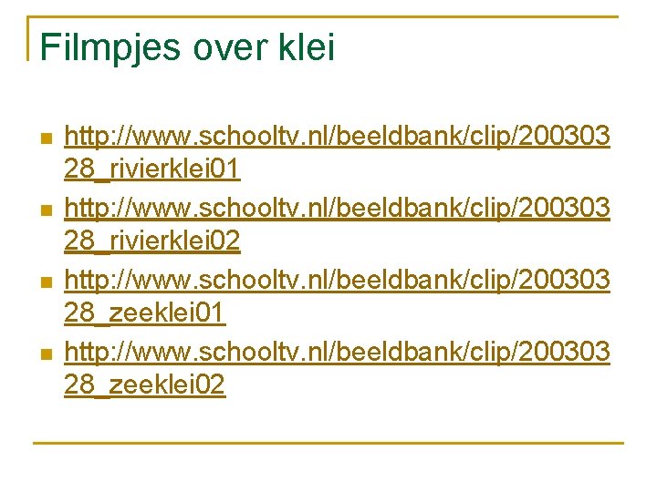 Filmpjes over klei n n http: //www. schooltv. nl/beeldbank/clip/200303 28_rivierklei 01 http: //www. schooltv.