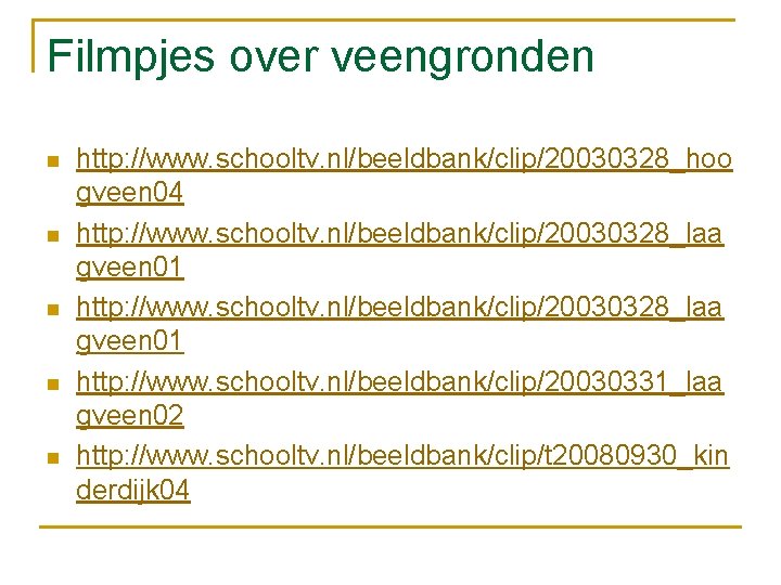 Filmpjes over veengronden n n http: //www. schooltv. nl/beeldbank/clip/20030328_hoo gveen 04 http: //www. schooltv.