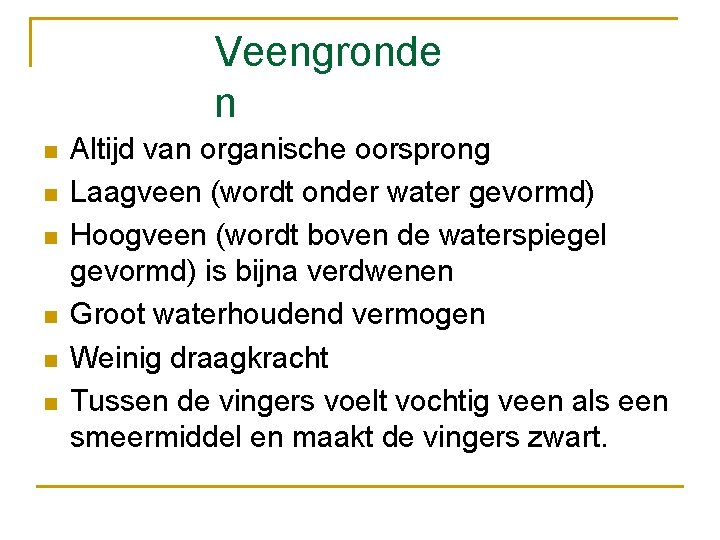 Veengronde n n n n Altijd van organische oorsprong Laagveen (wordt onder water gevormd)