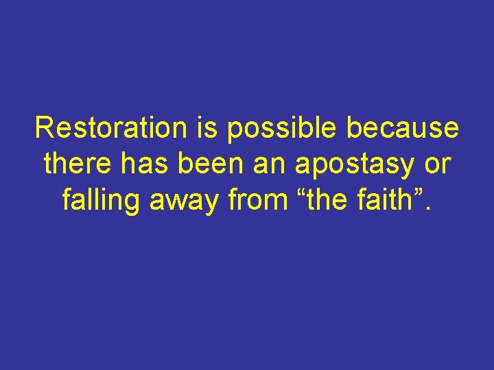 Restoration is possible because there has been an apostasy or falling away from “the