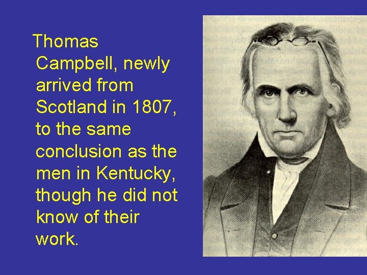 Thomas Campbell, newly arrived from Scotland in 1807, to the same conclusion as the