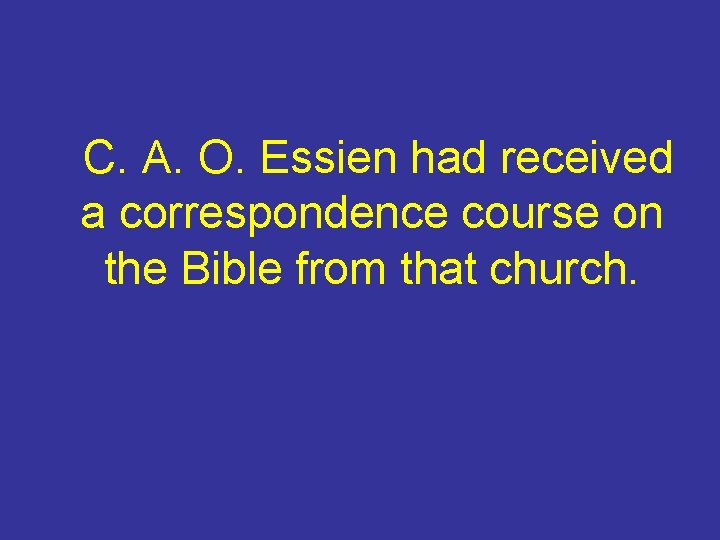 C. A. O. Essien had received a correspondence course on the Bible from that
