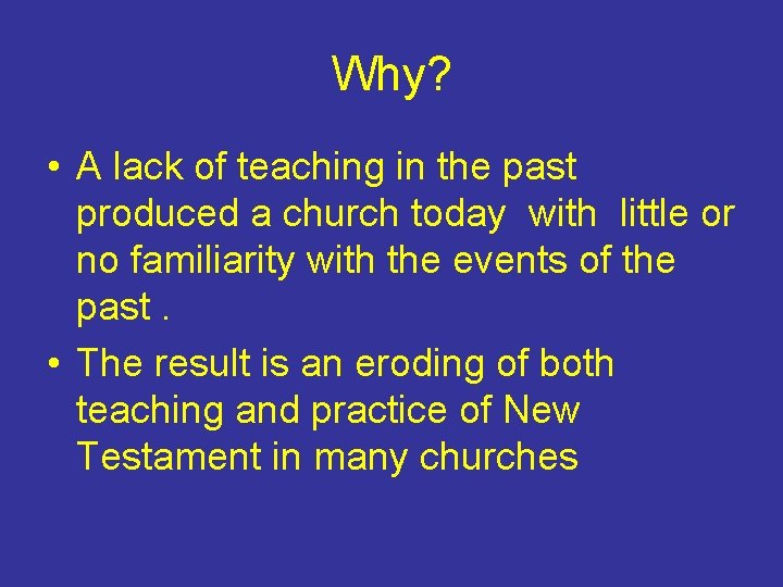 Why? • A lack of teaching in the past produced a church today with