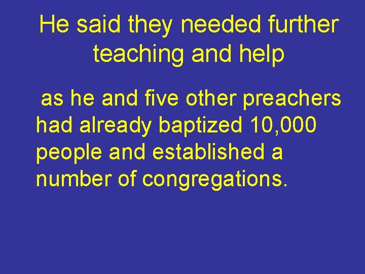 He said they needed further teaching and help as he and five other preachers