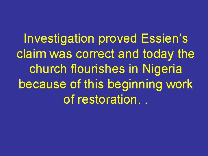 Investigation proved Essien’s claim was correct and today the church flourishes in Nigeria because