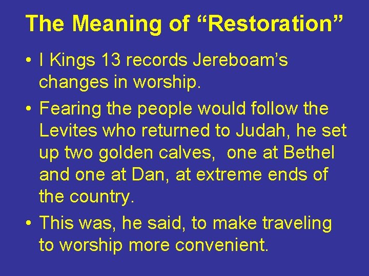 The Meaning of “Restoration” • I Kings 13 records Jereboam’s changes in worship. •
