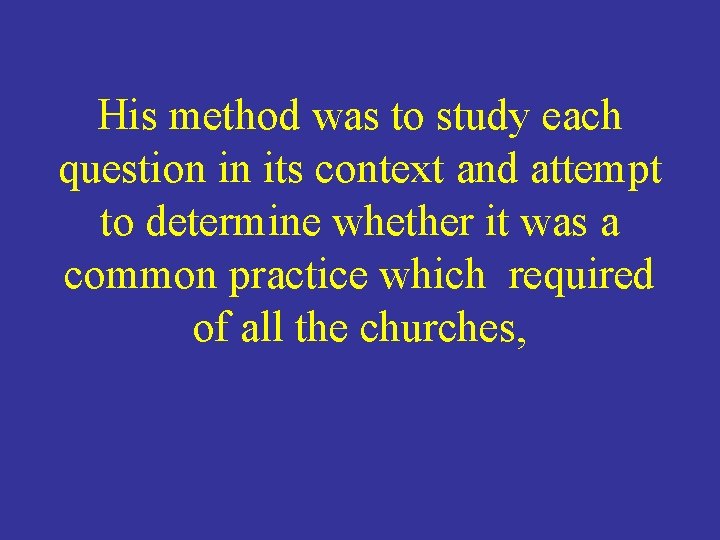 His method was to study each question in its context and attempt to determine
