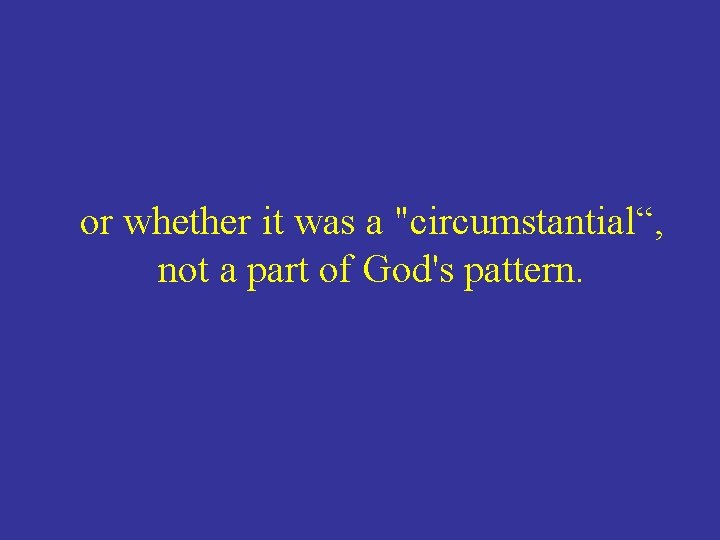or whether it was a "circumstantial“, not a part of God's pattern. 