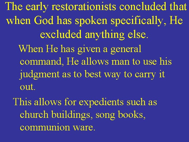 The early restorationists concluded that when God has spoken specifically, He excluded anything else.