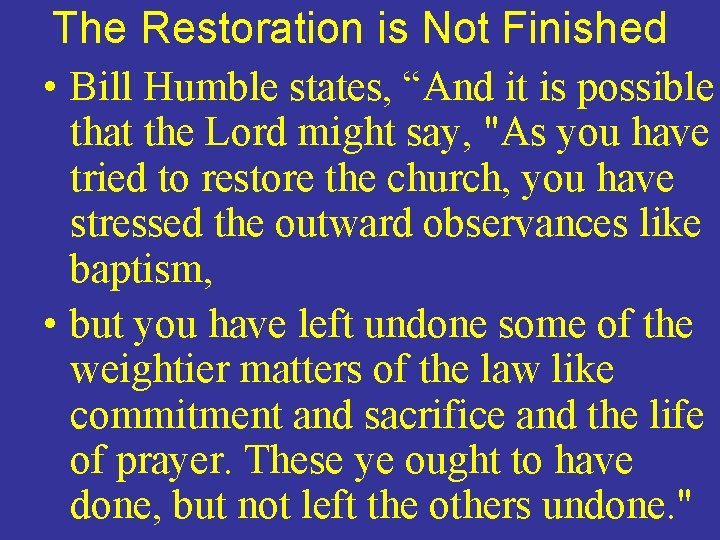 The Restoration is Not Finished • Bill Humble states, “And it is possible that