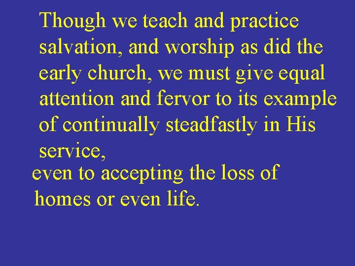 Though we teach and practice salvation, and worship as did the early church, we