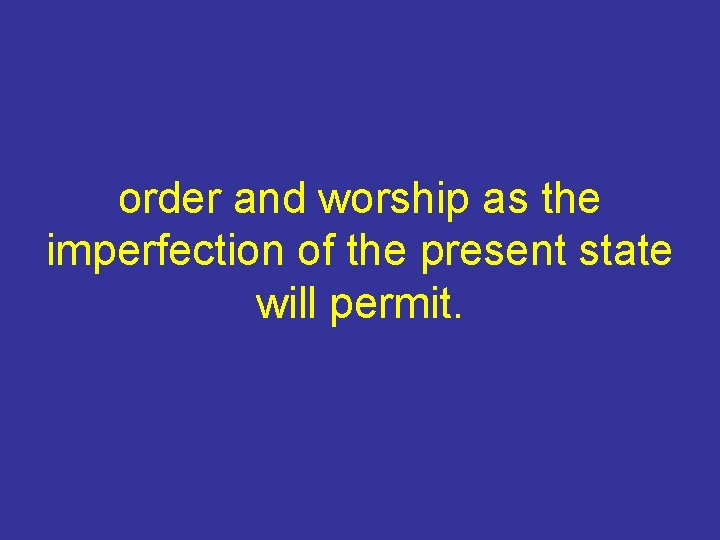 order and worship as the imperfection of the present state will permit. 