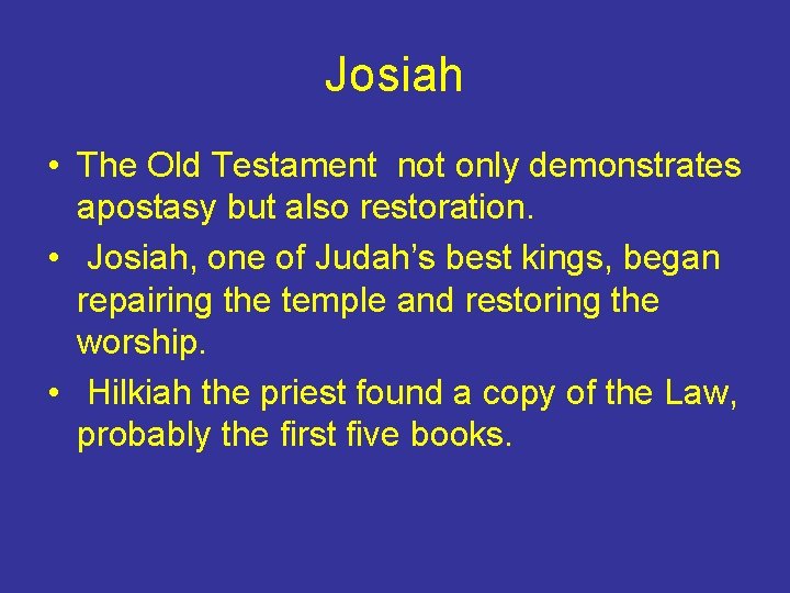 Josiah • The Old Testament not only demonstrates apostasy but also restoration. • Josiah,