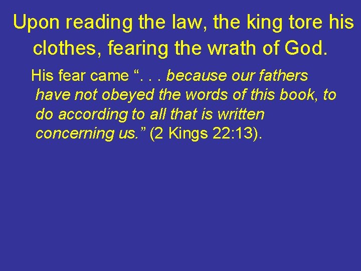 Upon reading the law, the king tore his clothes, fearing the wrath of God.