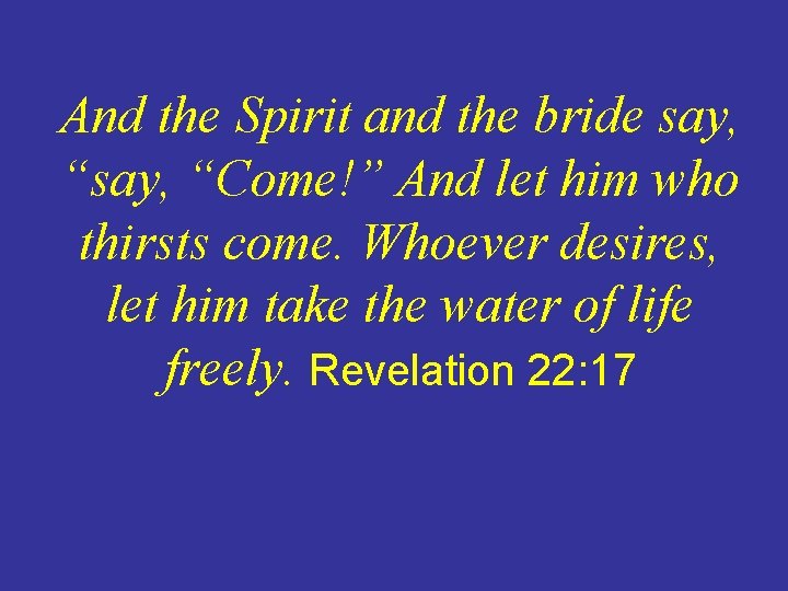 And the Spirit and the bride say, “Come!” And let him who thirsts come.