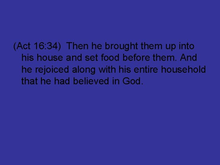 (Act 16: 34) Then he brought them up into his house and set food