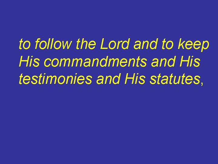 to follow the Lord and to keep His commandments and His testimonies and His