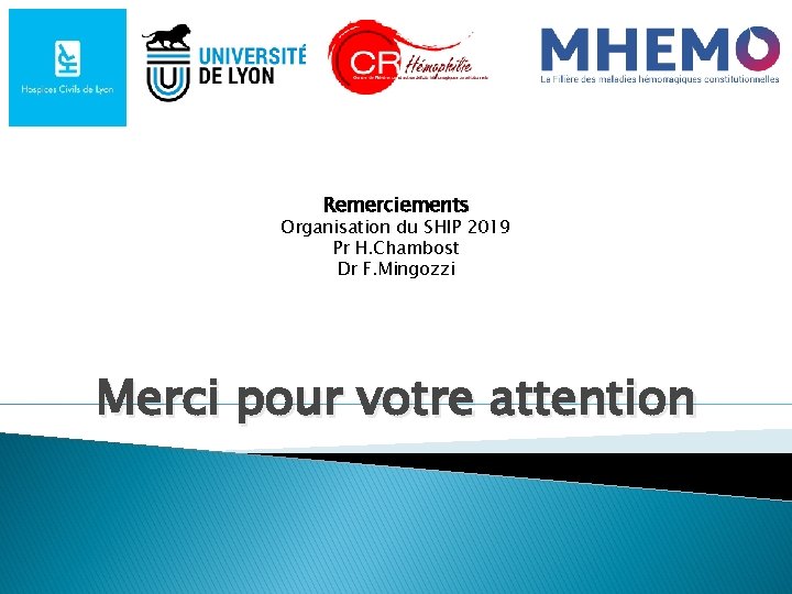Remerciements Organisation du SHIP 2019 Pr H. Chambost Dr F. Mingozzi Merci pour votre Remerciements Organisation du SHIP 2019 Pr H. Chambost Dr F. Mingozzi Merci pour votre