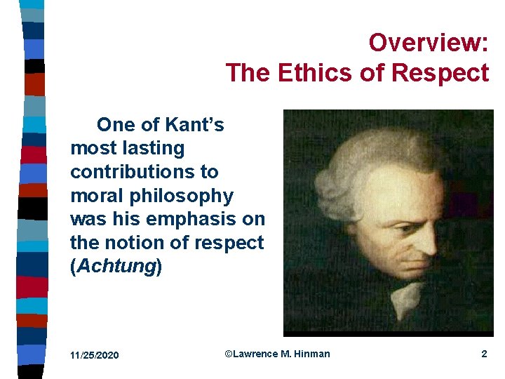 Overview: The Ethics of Respect One of Kant’s most lasting contributions to moral philosophy