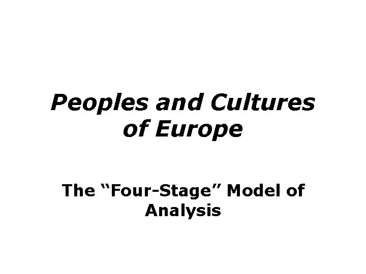 Peoples and Cultures of Europe The “Four-Stage” Model of Analysis 