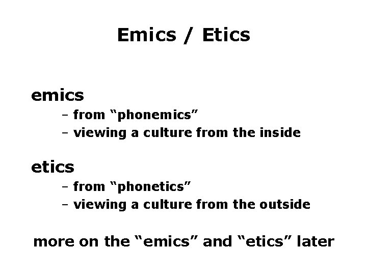 Emics / Etics emics – from “phonemics” – viewing a culture from the inside