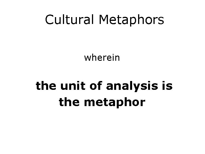 Cultural Metaphors wherein the unit of analysis is the metaphor 