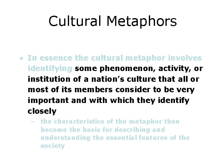 Cultural Metaphors • In essence the cultural metaphor involves identifying some phenomenon, activity, or
