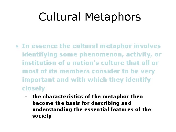 Cultural Metaphors • In essence the cultural metaphor involves identifying some phenomenon, activity, or