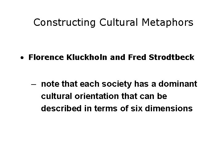 Constructing Cultural Metaphors • Florence Kluckholn and Fred Strodtbeck – note that each society