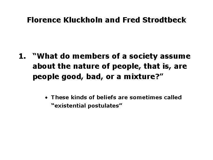 Florence Kluckholn and Fred Strodtbeck 1. “What do members of a society assume about