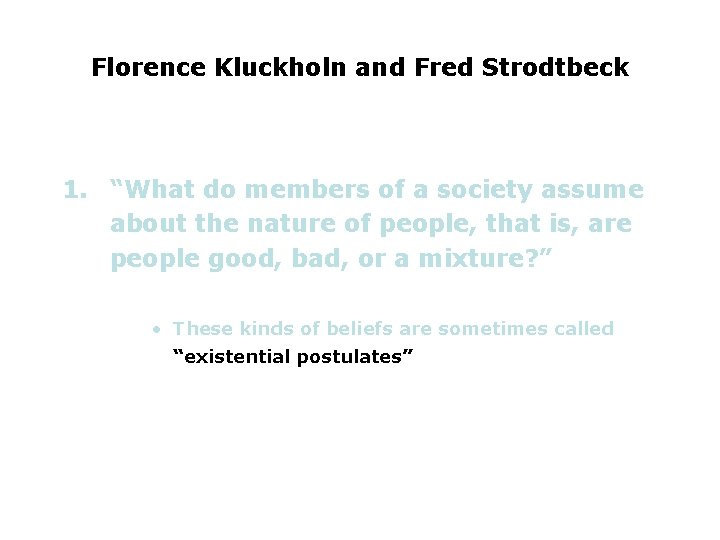 Florence Kluckholn and Fred Strodtbeck 1. “What do members of a society assume about