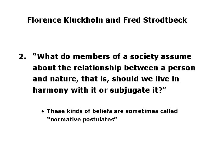 Florence Kluckholn and Fred Strodtbeck 2. “What do members of a society assume about