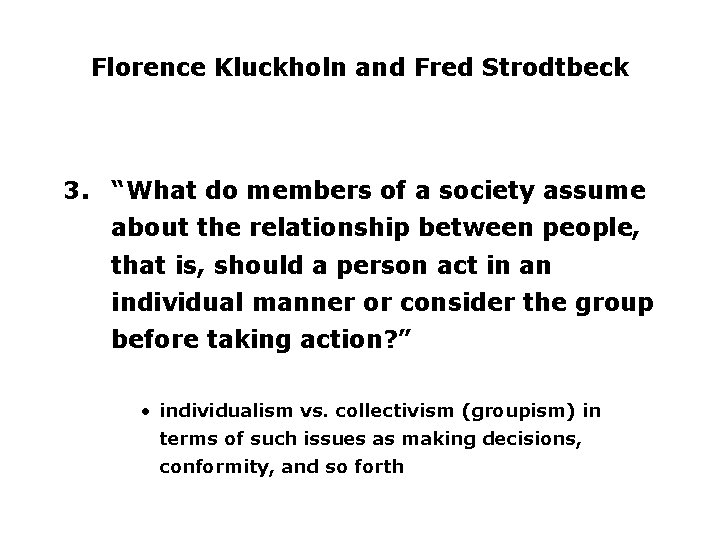 Florence Kluckholn and Fred Strodtbeck 3. “What do members of a society assume about