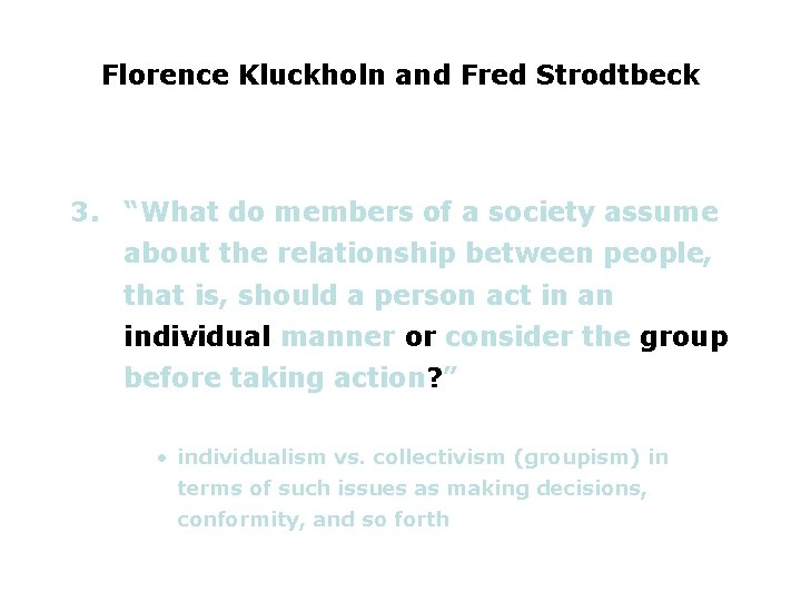 Florence Kluckholn and Fred Strodtbeck 3. “What do members of a society assume about