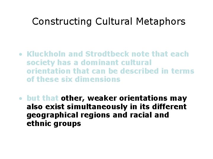 Constructing Cultural Metaphors • Kluckholn and Strodtbeck note that each society has a dominant