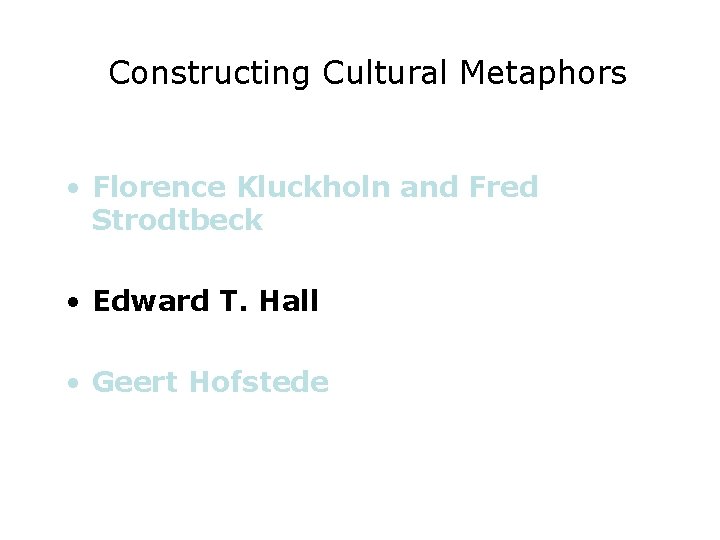 Constructing Cultural Metaphors • Florence Kluckholn and Fred Strodtbeck • Edward T. Hall •
