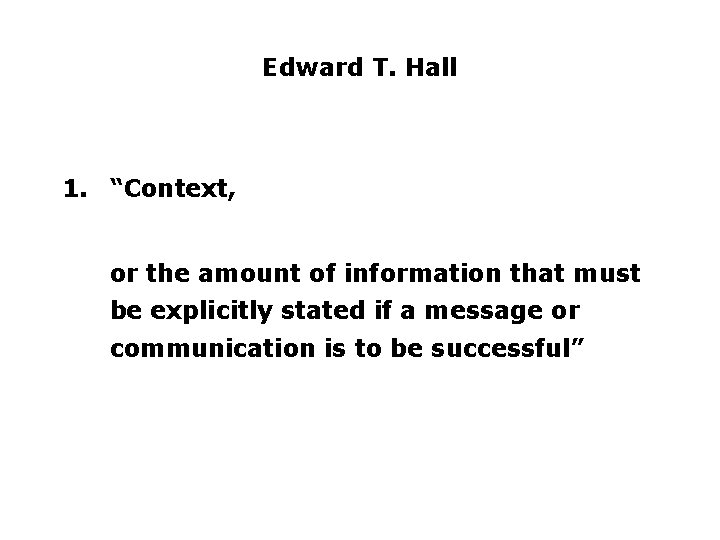 Edward T. Hall 1. “Context, or the amount of information that must be explicitly