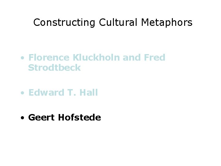 Constructing Cultural Metaphors • Florence Kluckholn and Fred Strodtbeck • Edward T. Hall •