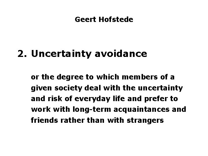 Geert Hofstede 2. Uncertainty avoidance or the degree to which members of a given