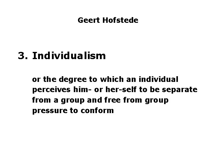 Geert Hofstede 3. Individualism or the degree to which an individual perceives him- or