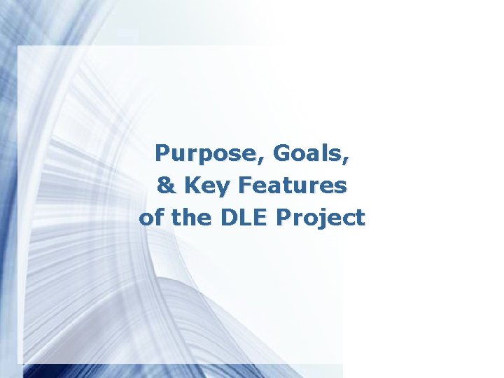Purpose, Goals, & Key Features of the DLE Project 