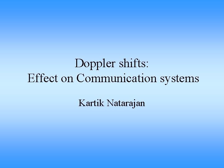 Doppler shifts: Effect on Communication systems Kartik Natarajan 