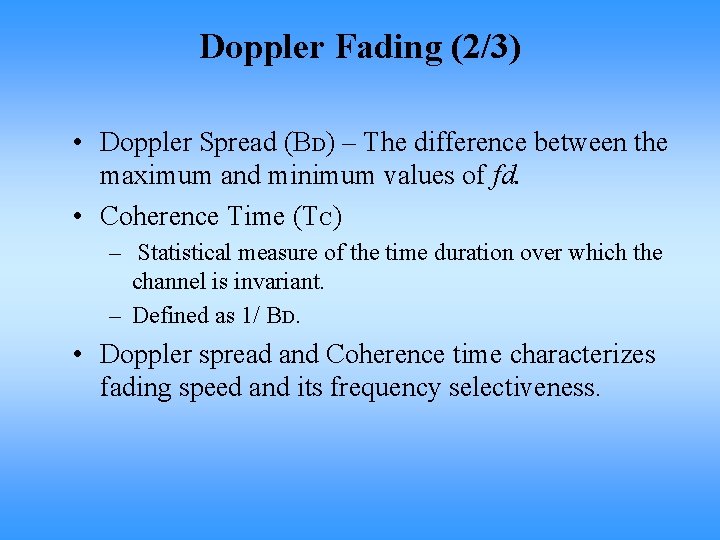 Doppler Fading (2/3) • Doppler Spread (BD) – The difference between the maximum and