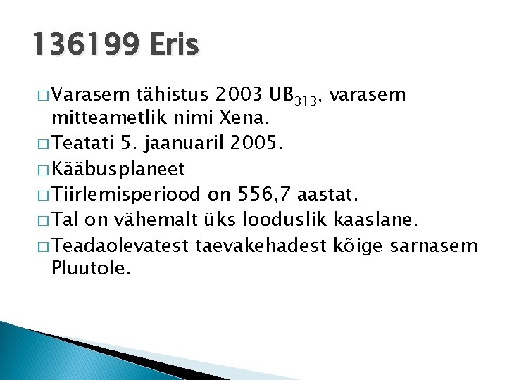 136199 Eris � Varasem tähistus 2003 UB 313, varasem mitteametlik nimi Xena. � Teatati
